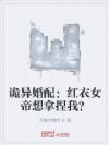 诡异婚配:红衣女帝想拿捏我?